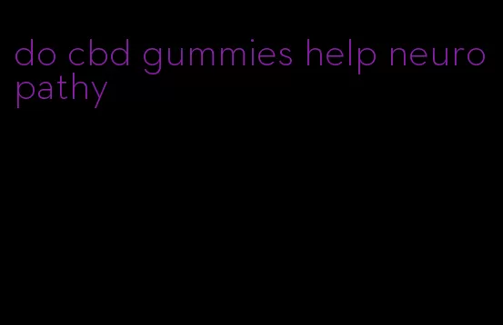 do cbd gummies help neuropathy