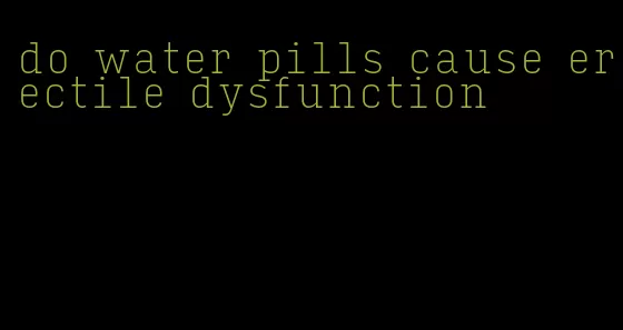 do water pills cause erectile dysfunction