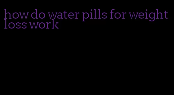 how do water pills for weight loss work