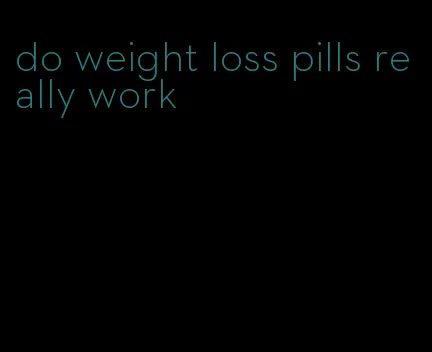 do weight loss pills really work