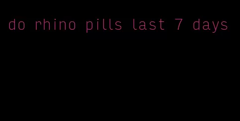 do rhino pills last 7 days