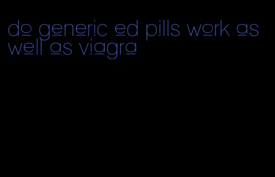 do generic ed pills work as well as viagra