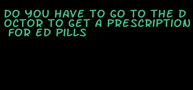 do you have to go to the doctor to get a prescription for ed pills