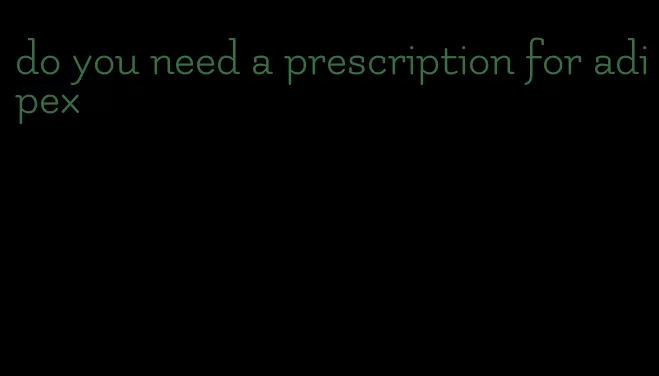 do you need a prescription for adipex