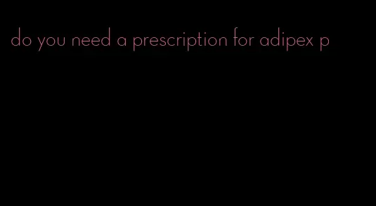 do you need a prescription for adipex p