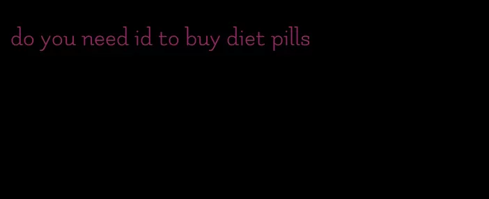 do you need id to buy diet pills