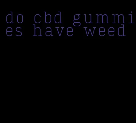 do cbd gummies have weed