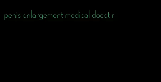 penis enlargement medical docot r