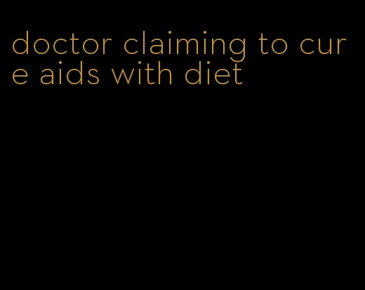 doctor claiming to cure aids with diet