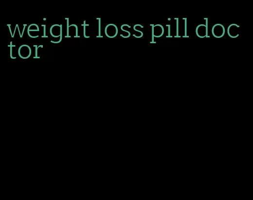 weight loss pill doctor