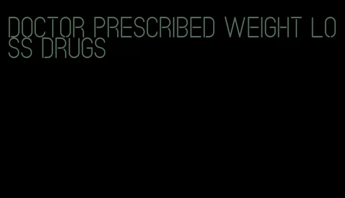 doctor prescribed weight loss drugs