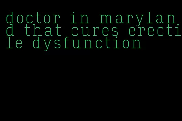 doctor in maryland that cures erectile dysfunction