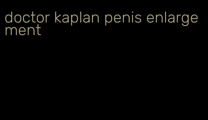 doctor kaplan penis enlargement