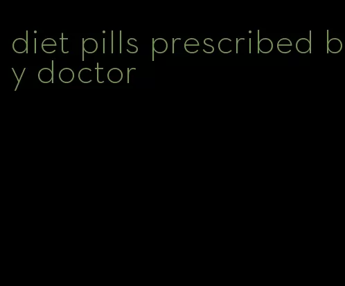 diet pills prescribed by doctor