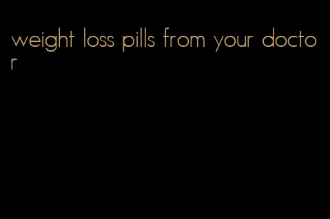 weight loss pills from your doctor