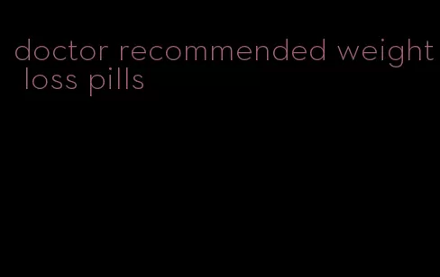 doctor recommended weight loss pills