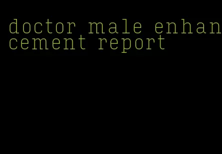 doctor male enhancement report