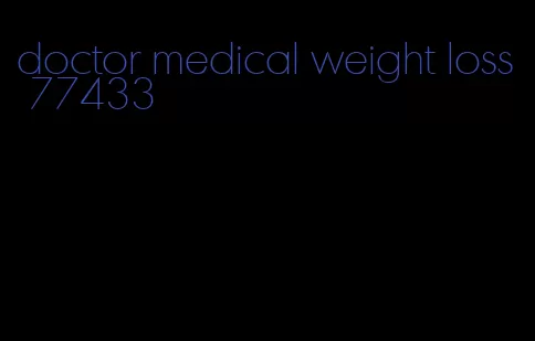 doctor medical weight loss 77433