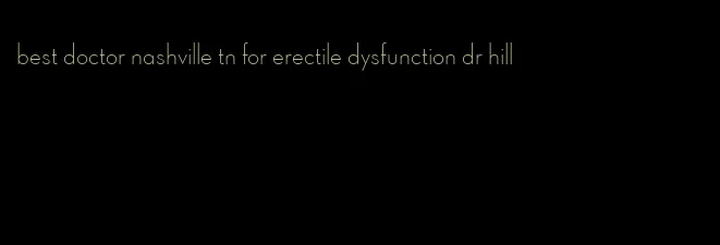 best doctor nashville tn for erectile dysfunction dr hill