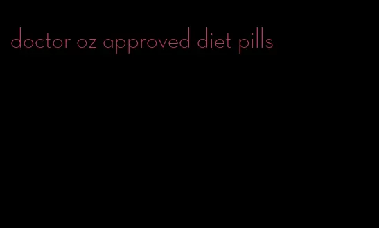 doctor oz approved diet pills