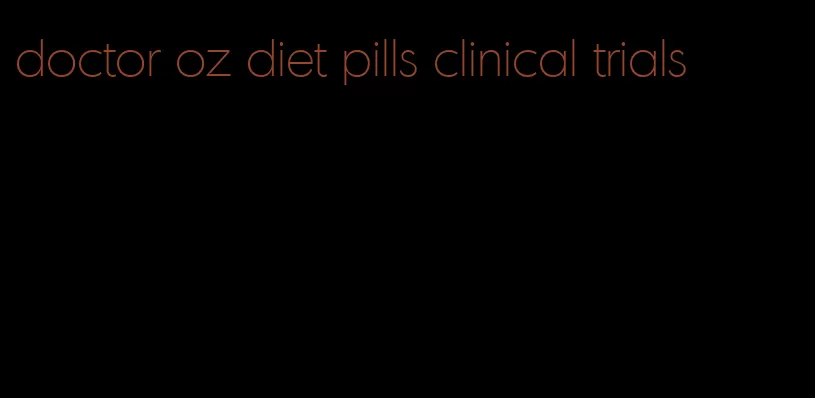 doctor oz diet pills clinical trials