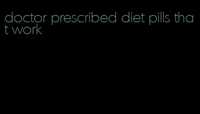 doctor prescribed diet pills that work