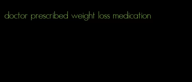 doctor prescribed weight loss medication