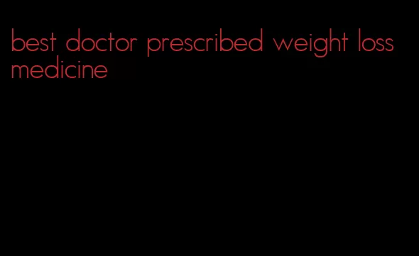 best doctor prescribed weight loss medicine