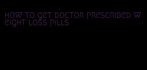 how to get doctor prescribed weight loss pills