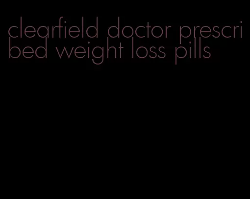 clearfield doctor prescribed weight loss pills