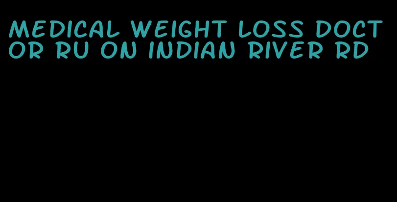 medical weight loss doctor ru on indian river rd