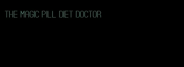 the magic pill diet doctor