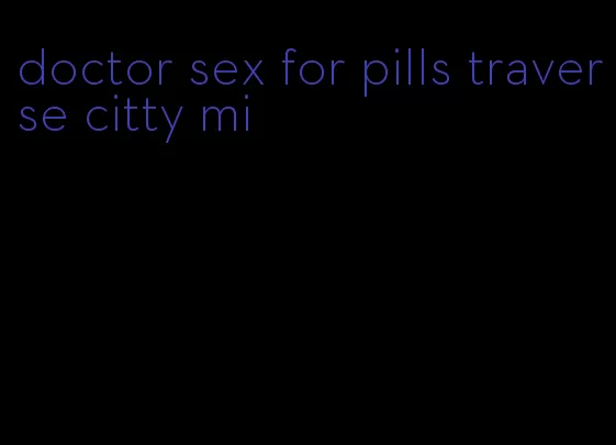 doctor sex for pills traverse citty mi