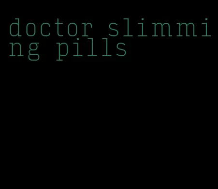 doctor slimming pills