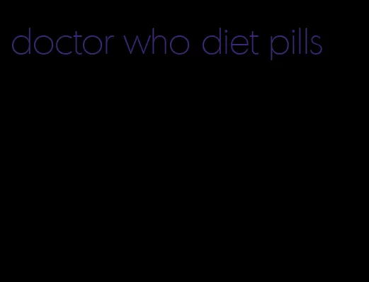 doctor who diet pills