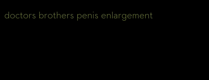 doctors brothers penis enlargement