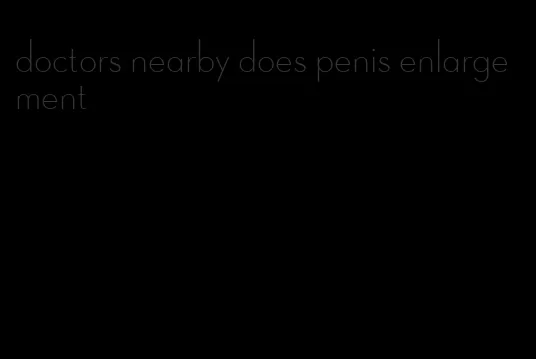 doctors nearby does penis enlargement