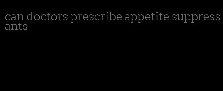 can doctors prescribe appetite suppressants