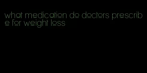 what medication do doctors prescribe for weight loss