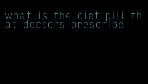 what is the diet pill that doctors prescribe