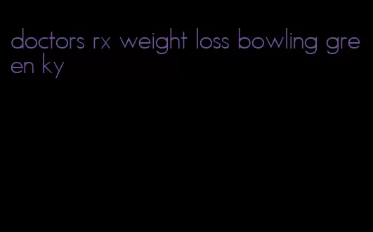 doctors rx weight loss bowling green ky