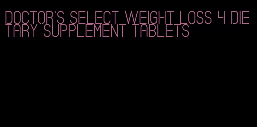 doctor's select weight loss 4 dietary supplement tablets