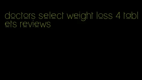 doctors select weight loss 4 tablets reviews