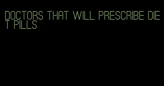 doctors that will prescribe diet pills