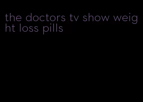 the doctors tv show weight loss pills