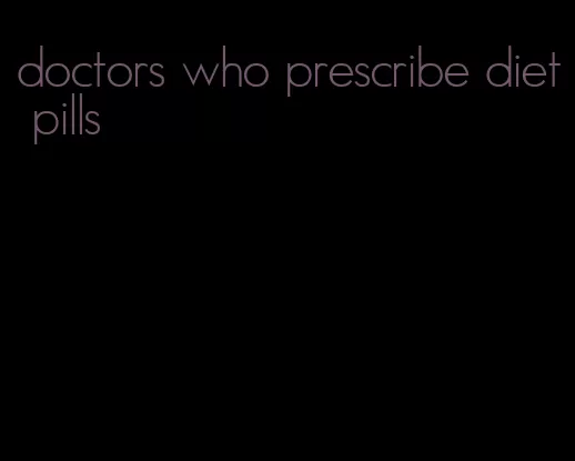 doctors who prescribe diet pills