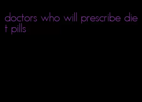 doctors who will prescribe diet pills