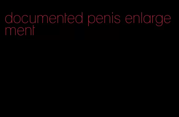 documented penis enlargement