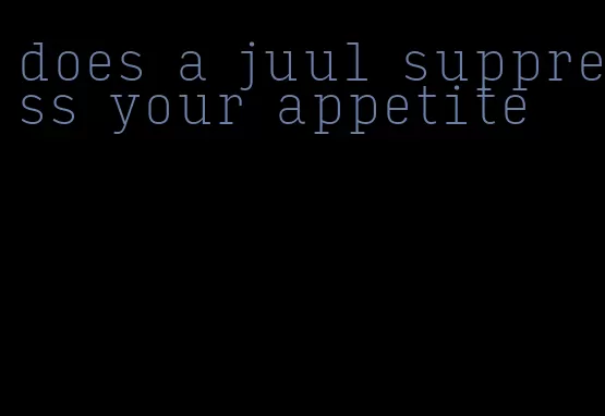 does a juul suppress your appetite