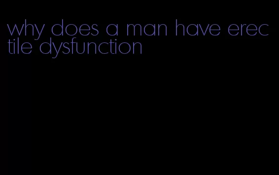 why does a man have erectile dysfunction